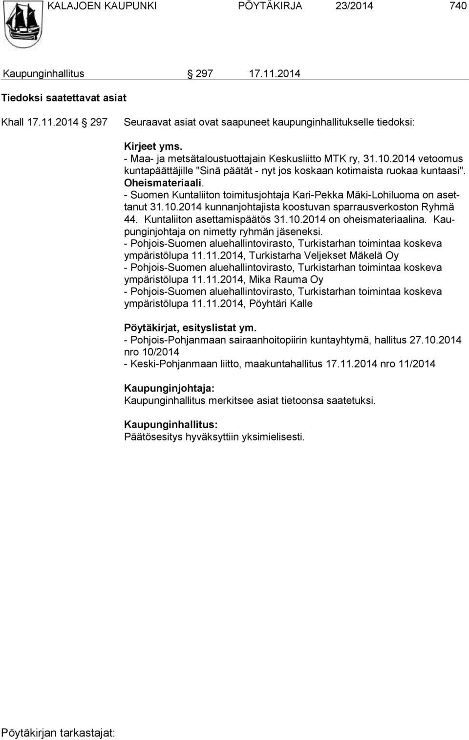 - Suomen Kuntaliiton toimitusjohtaja Kari-Pekka Mäki-Lohiluoma on asettanut 31.10.2014 kunnanjohtajista koostuvan sparrausverkoston Ryhmä 44. Kuntaliiton asettamispäätös 31.10.2014 on oheismateriaalina.