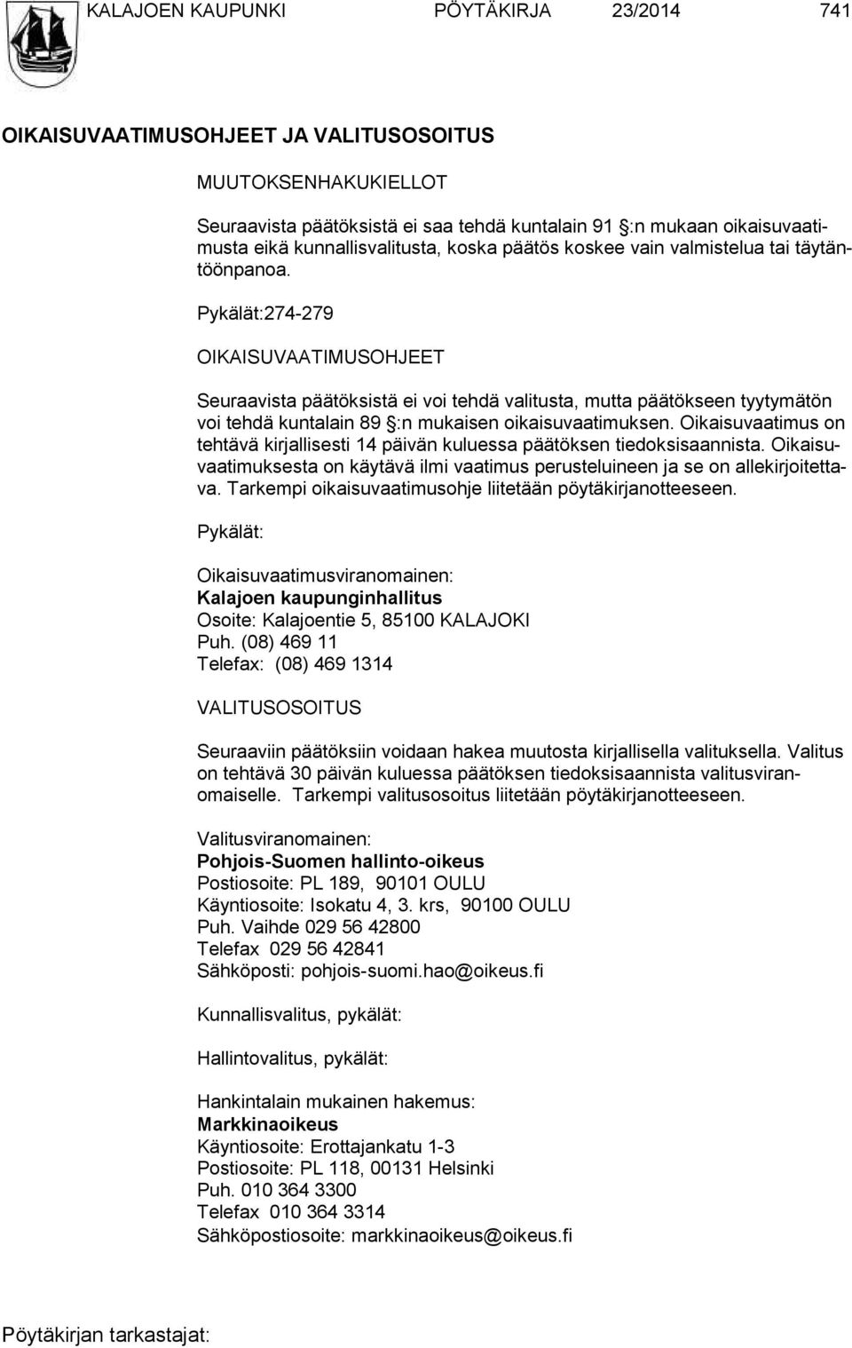 Pykälät:274-279 OIKAISUVAATIMUSOHJEET Seuraavista päätöksistä ei voi tehdä valitusta, mutta päätökseen tyyty mätön voi tehdä kuntalain 89 :n mukaisen oikaisuvaatimuksen.