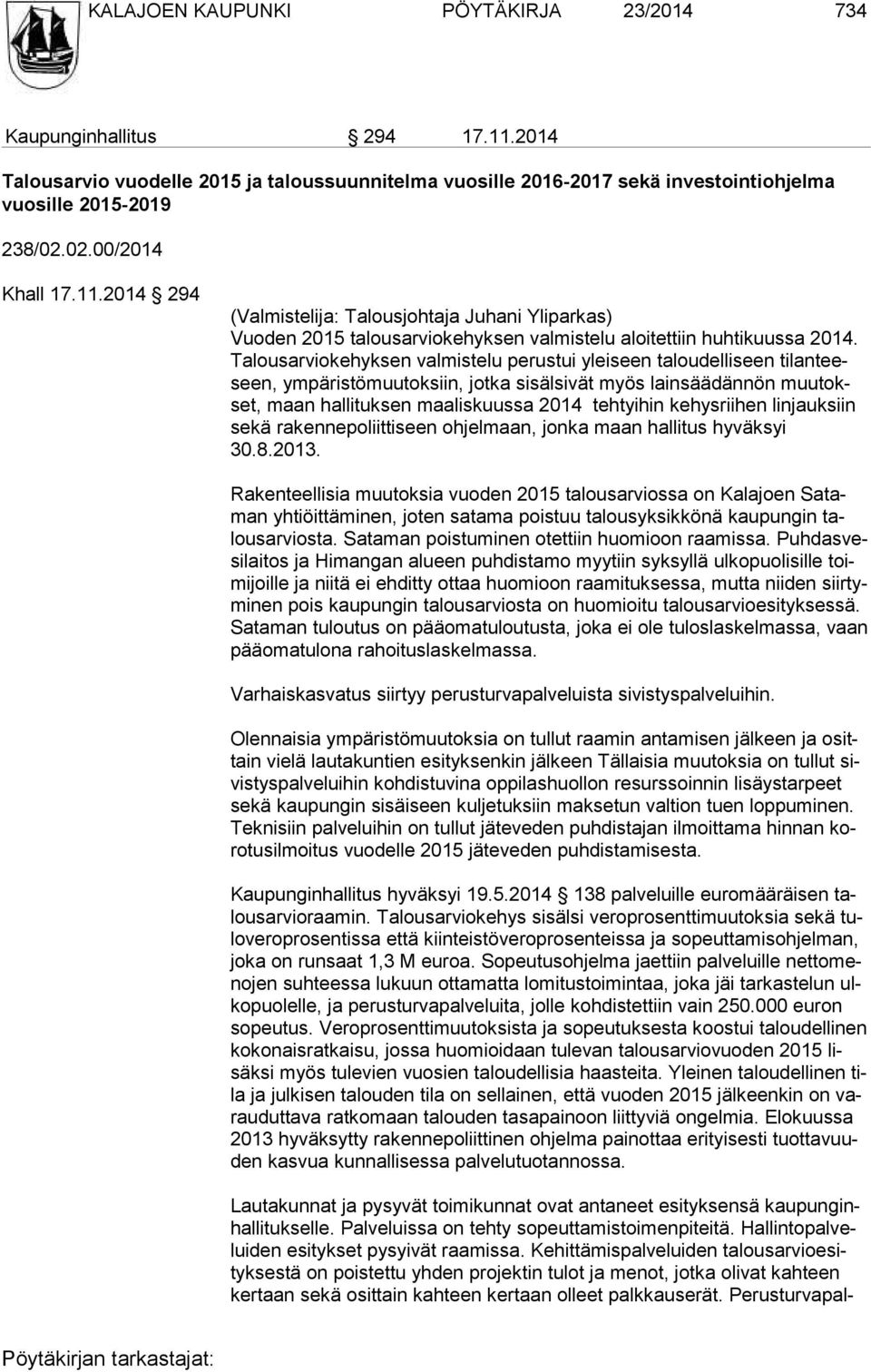 Ta lous ar vio ke hyk sen valmistelu perustui yleiseen taloudelliseen ti lan teeseen, ympäristömuutoksiin, jotka sisälsivät myös lainsäädännön muu tokset, maan hallituksen maaliskuussa 2014 tehtyihin