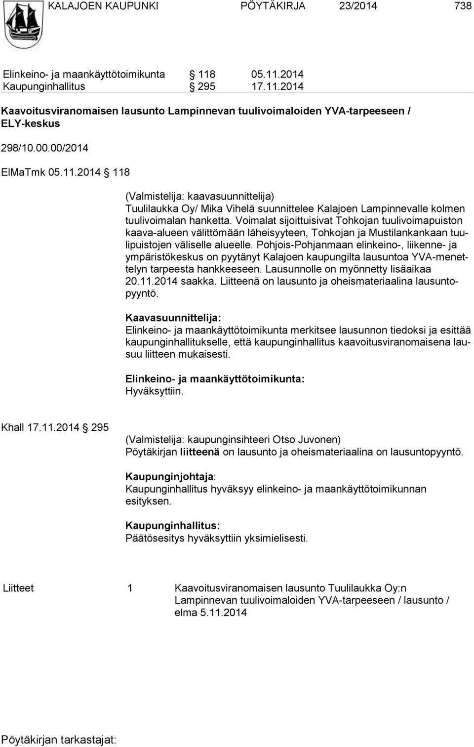 Voimalat sijoittuisivat Tohkojan tuulivoima puis ton kaava-alueen välittömään läheisyyteen, Tohkojan ja Mustilankankaan tuulipuistojen väliselle alueelle.