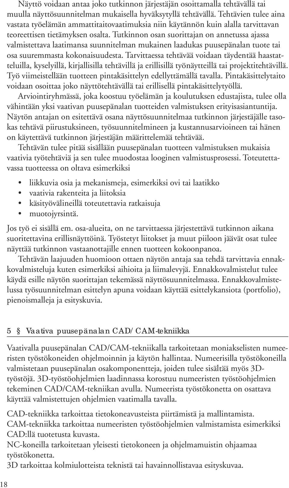 n on annetussa ajassa valmistettava laatimansa suunnitelman mukainen laadukas puusepänalan tuote tai osa suuremmasta kokonaisuudesta.