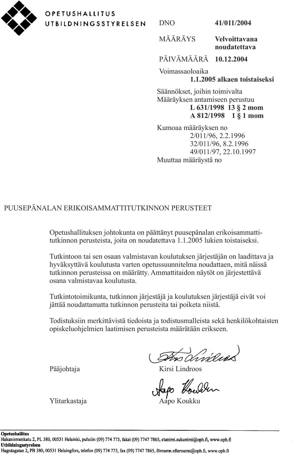 1997 Muuttaa määräystä no PUUSEPÄNALAN ERIKOISAMMATTITUTKINNON PERUSTEET Opetushallituksen johtokunta on päättänyt puusepänalan erikoisammattitutkinnon perusteista, joita on noudatettava 1.1.2005 lukien toistaiseksi.