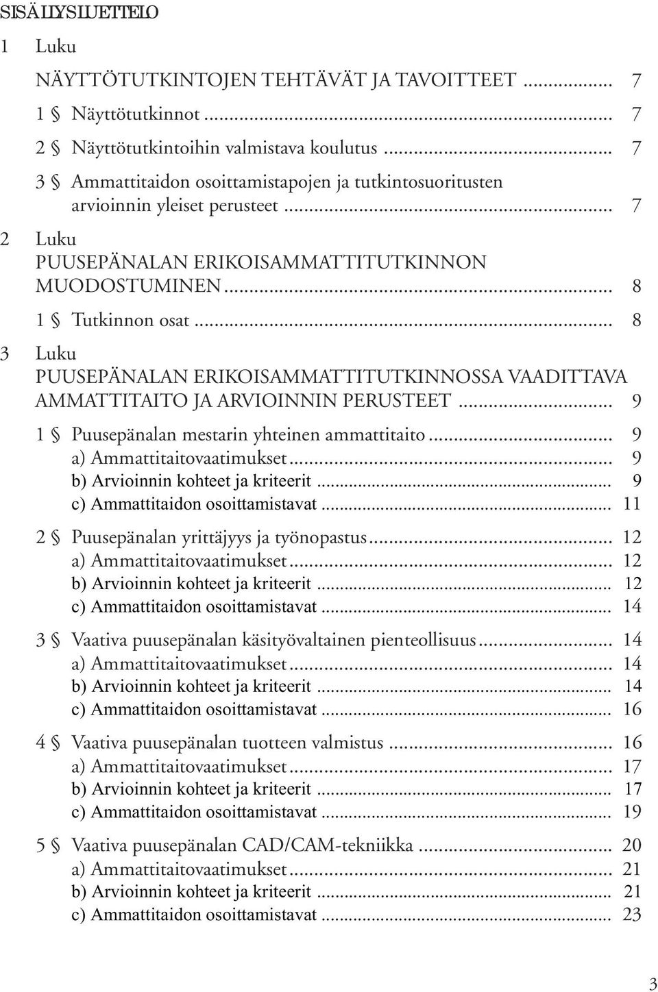 .. 8 3 Luku PUUSEPÄNALAN ERIKOISAMMATTITUTKINNOSSA VAADITTAVA AMMATTITAITO JA ARVIOINNIN PERUSTEET... 9 1 Puusepänalan mestarin yhteinen ammattitaito... 9 a) Ammattitaitovaatimukset.