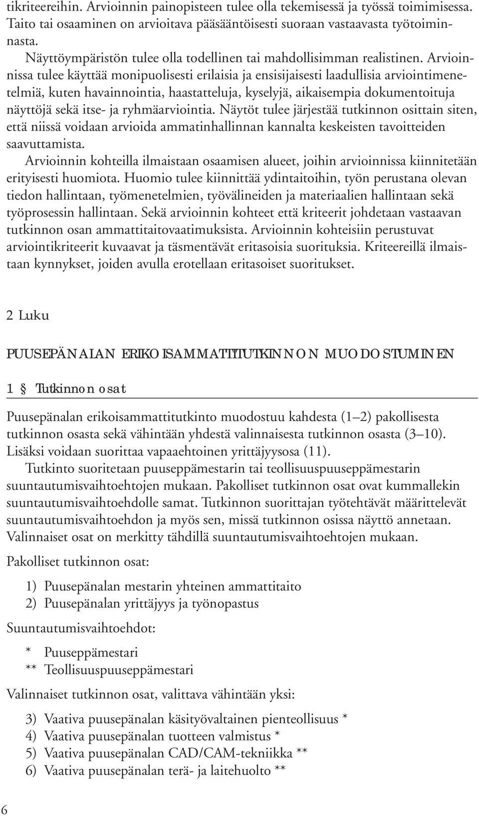 Arvioinnissa tulee käyttää monipuolisesti erilaisia ja ensisijaisesti laadullisia arviointimenetelmiä, kuten havainnointia, haastatteluja, kyselyjä, aikaisempia dokumentoituja näyttöjä sekä itse- ja