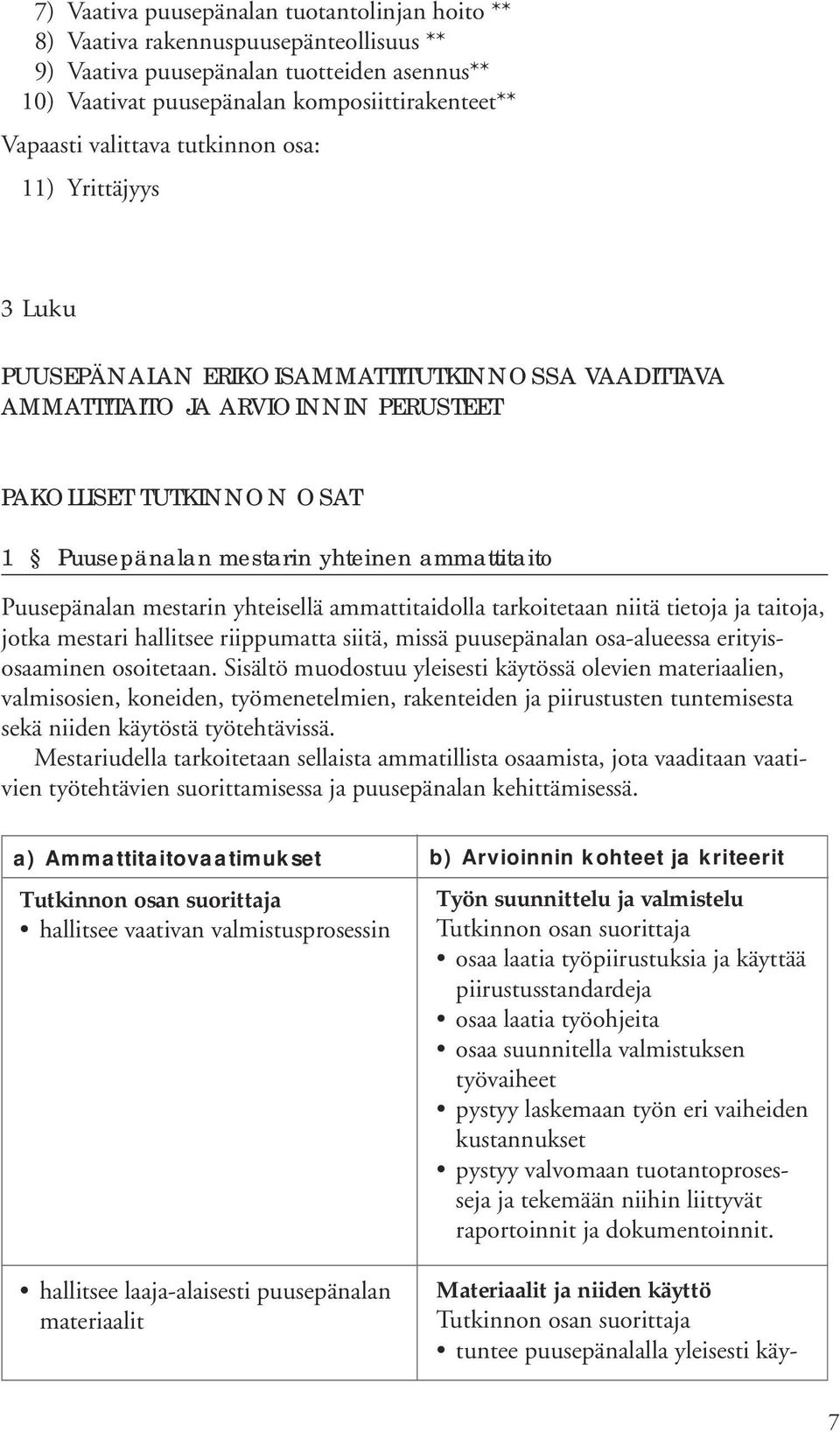 ammattitaito Puusepänalan mestarin yhteisellä ammattitaidolla tarkoitetaan niitä tietoja ja taitoja, jotka mestari hallitsee riippumatta siitä, missä puusepänalan osa-alueessa erityisosaaminen