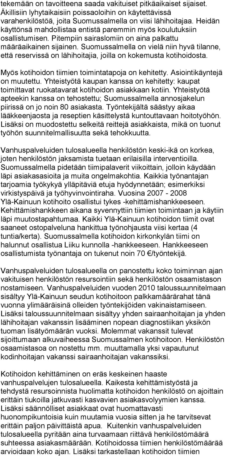 Suomussalmella on vielä niin hyvä tilanne, että reservissä on lähihoitajia, joilla on kokemusta kotihoidosta. Myös kotihoidon tiimien toimintatapoja on kehitetty. Asiointikäyntejä on muutettu.