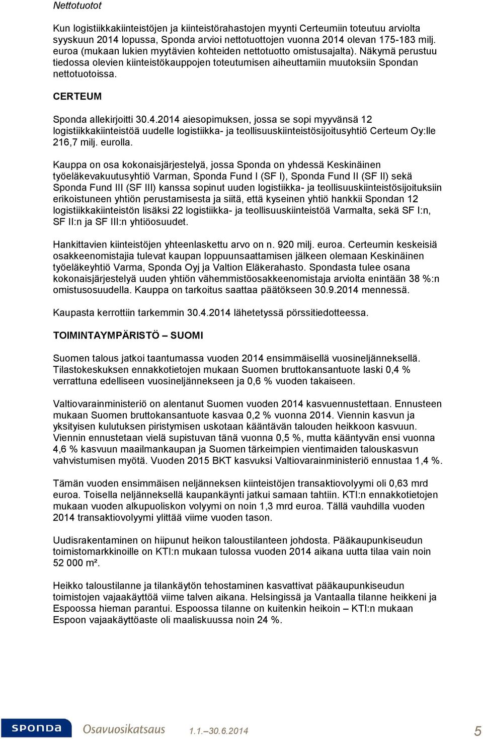 CERTEUM Sponda allekirjoitti 30.4.2014 aiesopimuksen, jossa se sopi myyvänsä 12 logistiikkakiinteistöä uudelle logistiikka- ja teollisuuskiinteistösijoitusyhtiö Certeum Oy:lle 216,7 milj. eurolla.