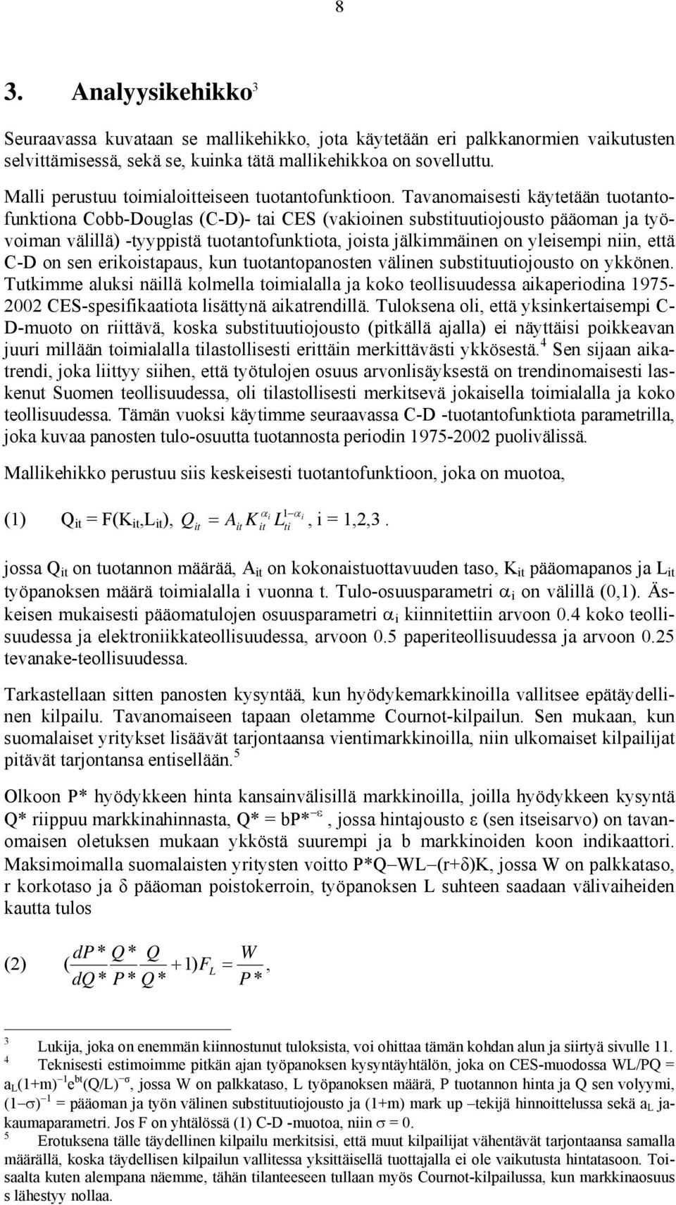 Tavanomaisesti käytetään tuotantofunktiona Cobb-Douglas (C-D)- tai CES (vakioinen substituutiojousto pääoman ja työvoiman välillä) -tyyppistä tuotantofunktiota, joista jälkimmäinen on yleisempi niin,