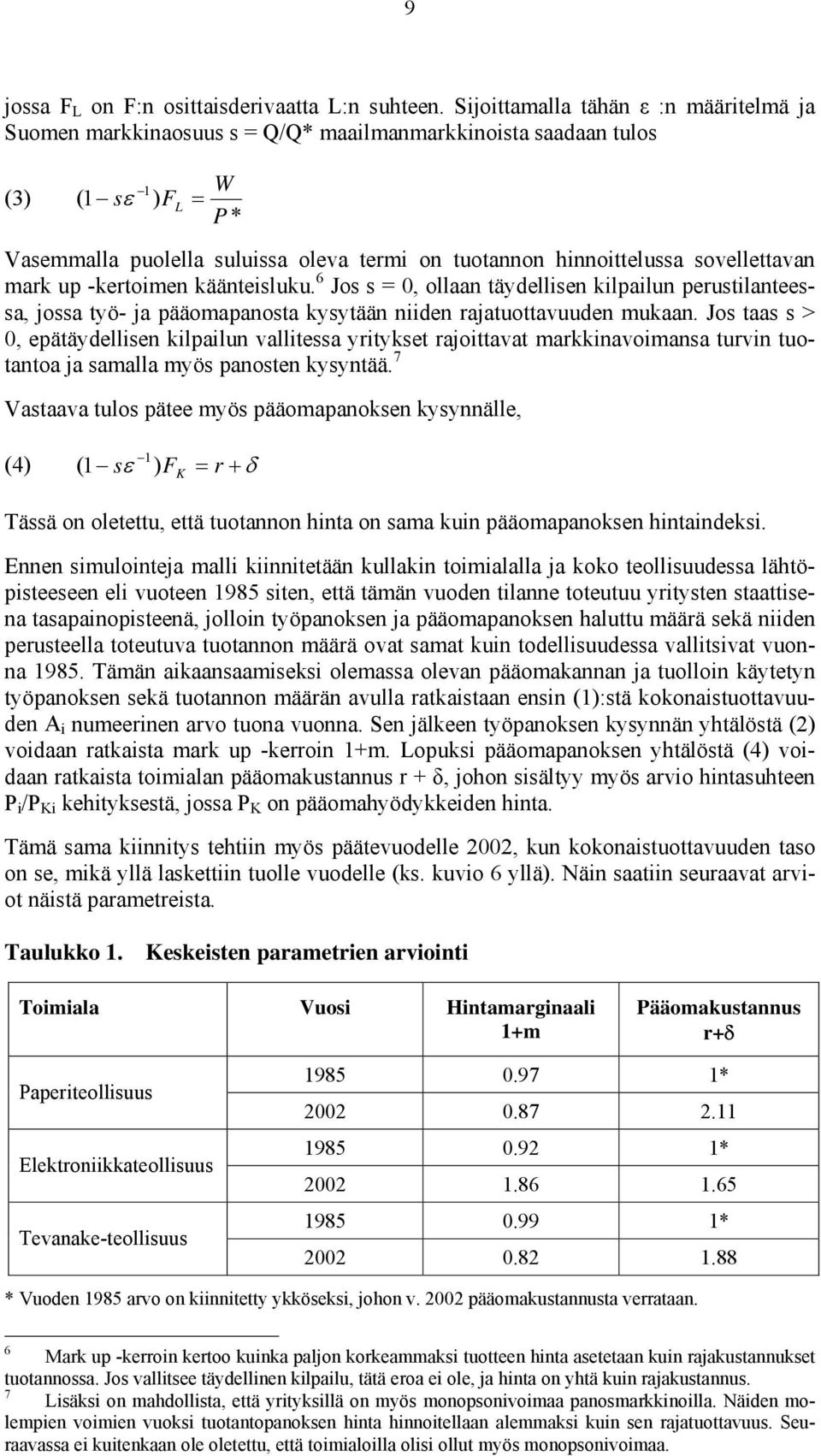 sovellettavan mark up -kertoimen käänteisluku. 6 Jos s =, ollaan täydellisen kilpailun perustilanteessa, jossa työ- ja pääomapanosta kysytään niiden rajatuottavuuden mukaan.