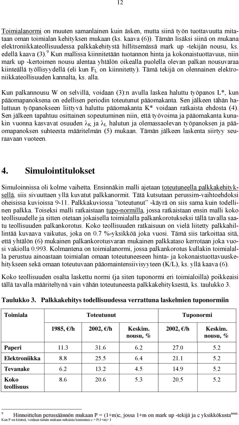 9 Kun mallissa kiinnitetään tuotannon hinta ja kokonaistuottavuus, niin mark up -kertoimen nousu alentaa yhtälön oikealla puolella olevan palkan nousuvaraa kiinteällä työllisyydellä (eli kun F L on