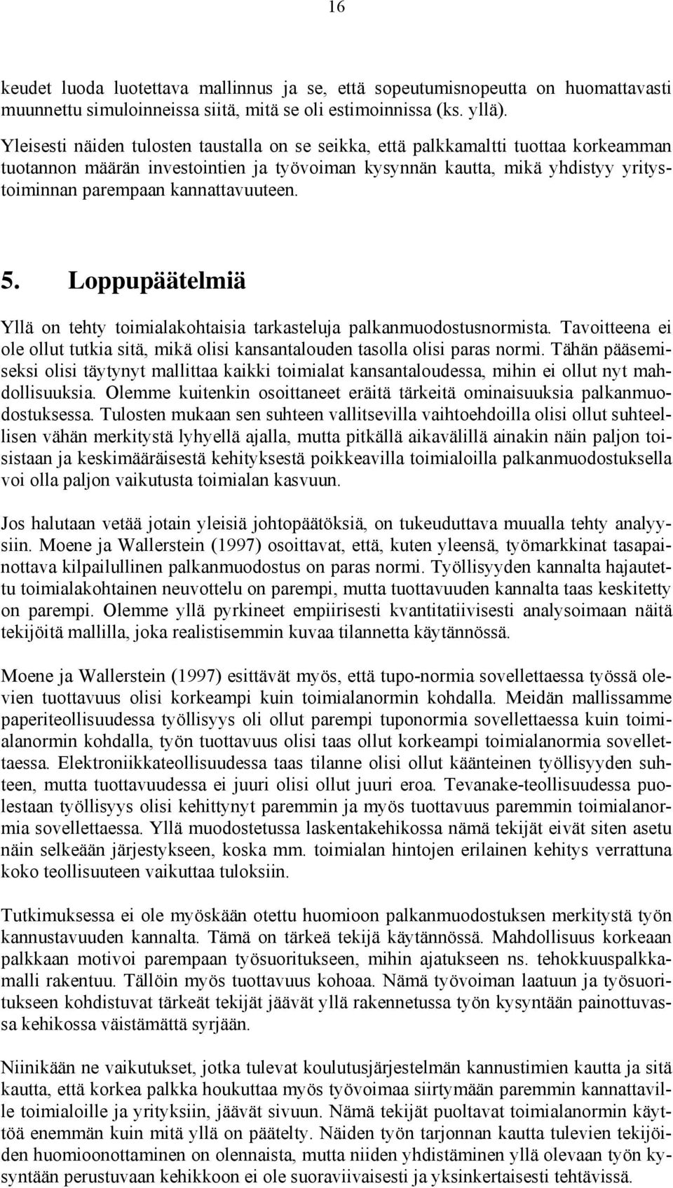 kannattavuuteen. 5. Loppupäätelmiä Yllä on tehty toimialakohtaisia tarkasteluja palkanmuodostusnormista. Tavoitteena ei ole ollut tutkia sitä, mikä olisi kansantalouden tasolla olisi paras normi.