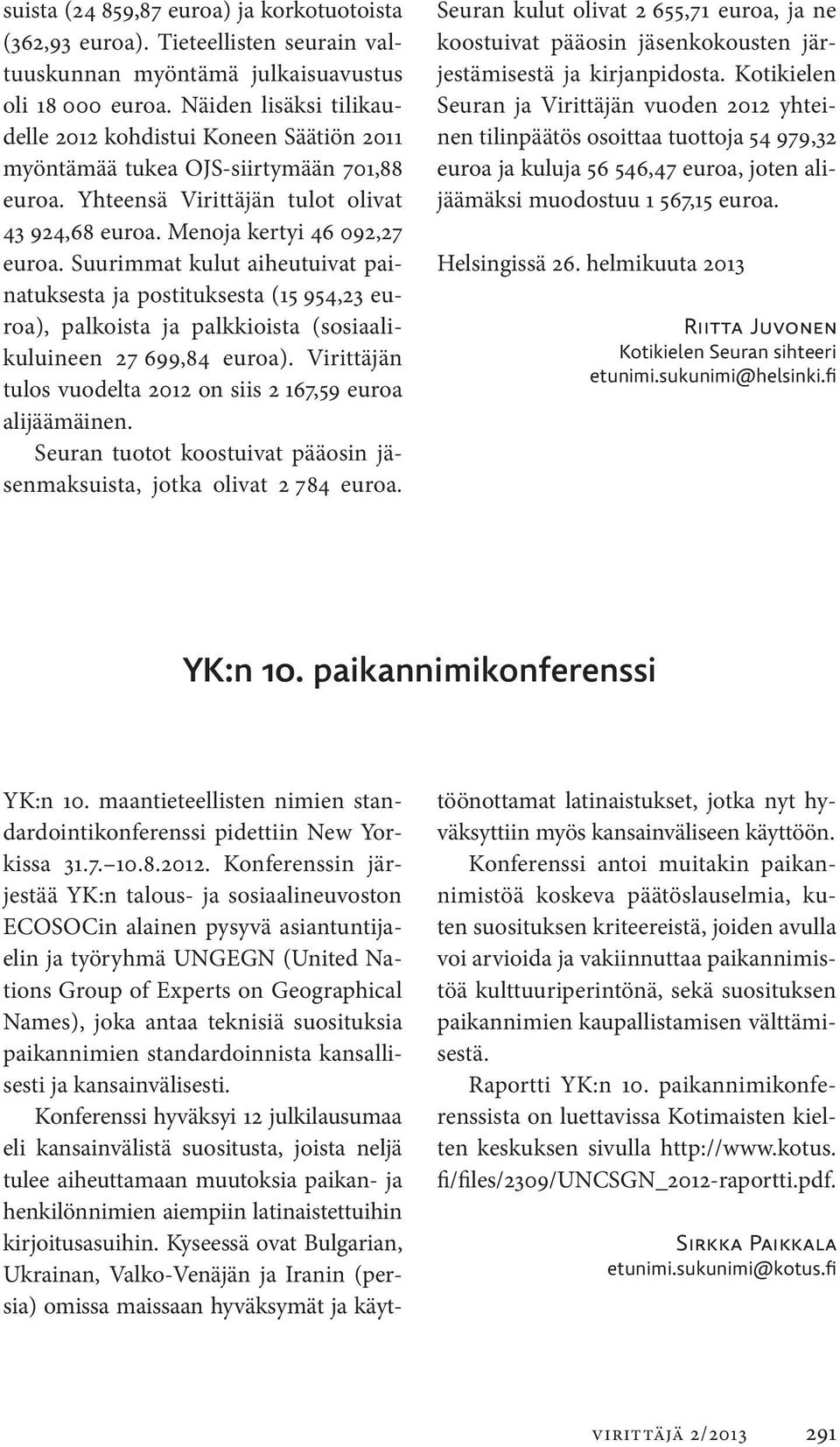 Suurimmat kulut aiheutuivat painatuksesta ja postituksesta (15 954,23 euroa), palkoista ja palkkioista (sosiaalikuluineen 27 699,84 euroa).
