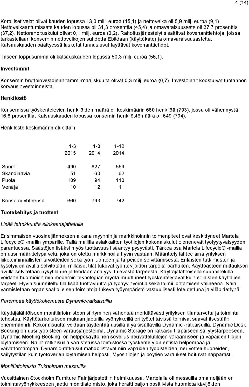 Rahoitusjärjestelyt sisältävät kovenanttiehtoja, joissa tarkastellaan konsernin nettovelkojen suhdetta Ebitdaan (käyttökate) ja omavaraisuusastetta.