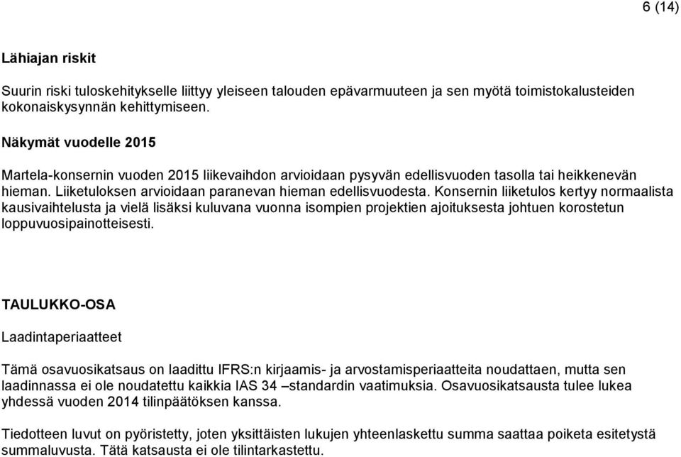 Konsernin liiketulos kertyy normaalista kausivaihtelusta ja vielä lisäksi kuluvana vuonna isompien projektien ajoituksesta johtuen korostetun loppuvuosipainotteisesti.