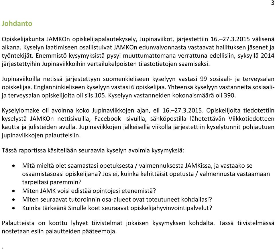 Enemmistö kysymyksistä pysyi muuttumattomana verrattuna edellisiin, syksyllä 2014 järjestettyihin Jupinaviikkoihin vertailukelpoisten tilastotietojen saamiseksi.