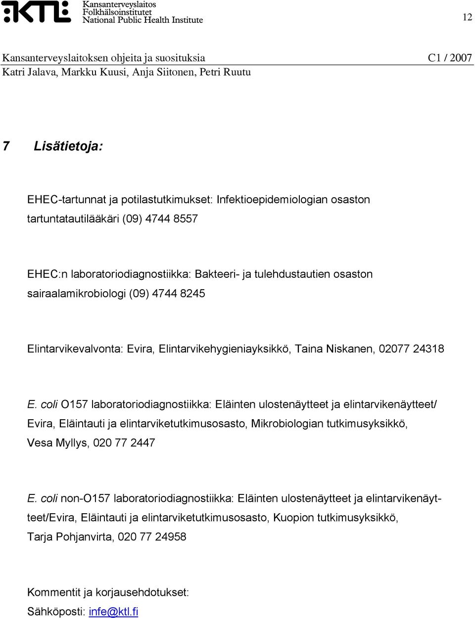 coli O157 laboratoriodiagnostiikka: Eläinten ulostenäytteet ja elintarvikenäytteet/ Evira, Eläintauti ja elintarviketutkimusosasto, Mikrobiologian tutkimusyksikkö, Vesa Myllys, 020 77 2447