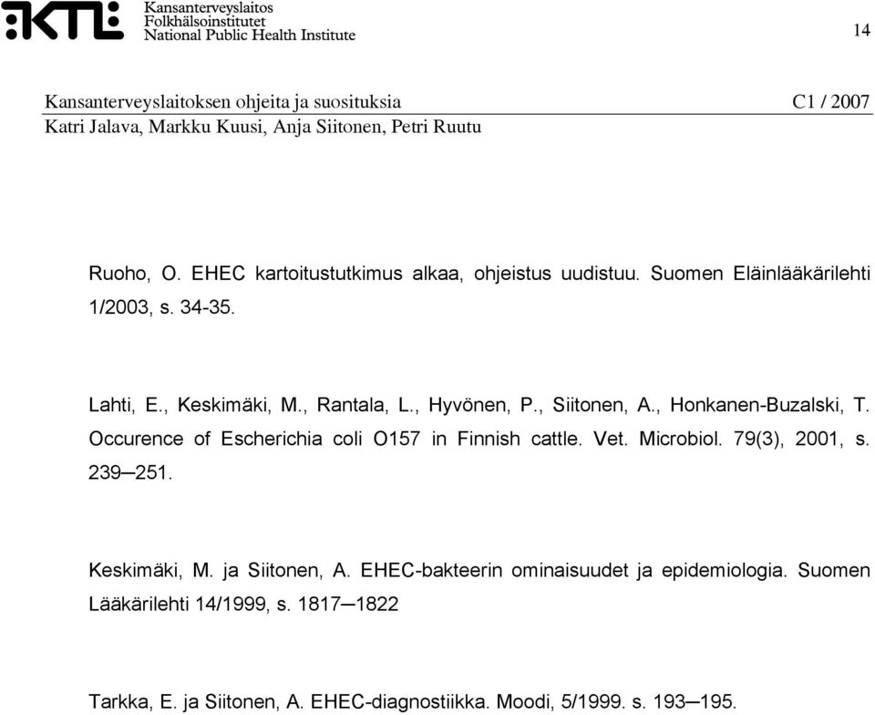 Occurence of Escherichia coli O157 in Finnish cattle. Vet. Microbiol. 79(3), 2001, s. 239 251. Keskimäki, M.