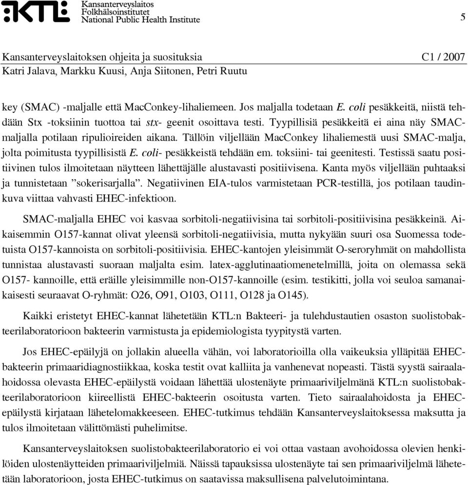 coli- pesäkkeistä tehdään em. toksiini- tai geenitesti. Testissä saatu positiivinen tulos ilmoitetaan näytteen lähettäjälle alustavasti positiivisena.