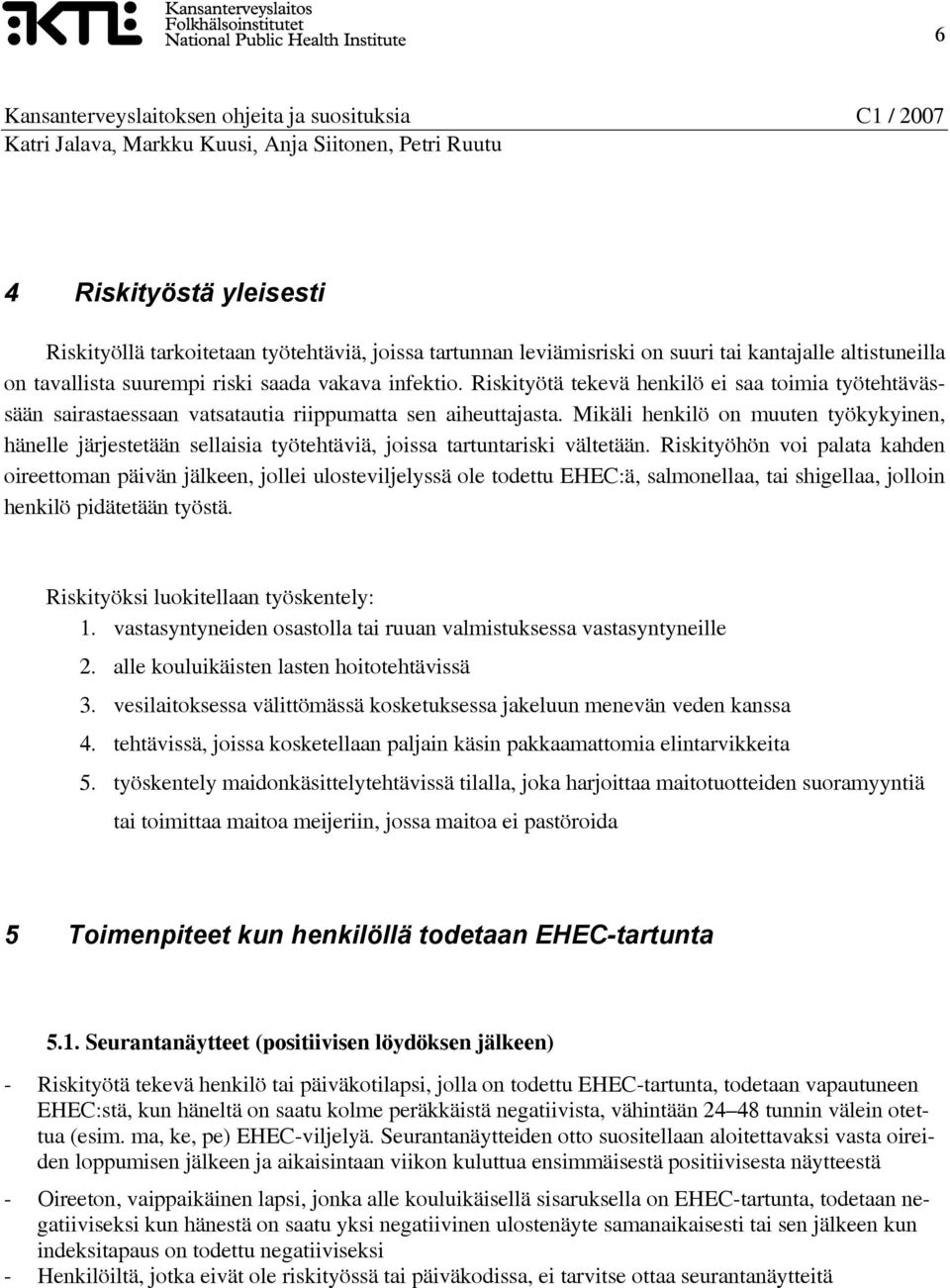 Mikäli henkilö on muuten työkykyinen, hänelle järjestetään sellaisia työtehtäviä, joissa tartuntariski vältetään.