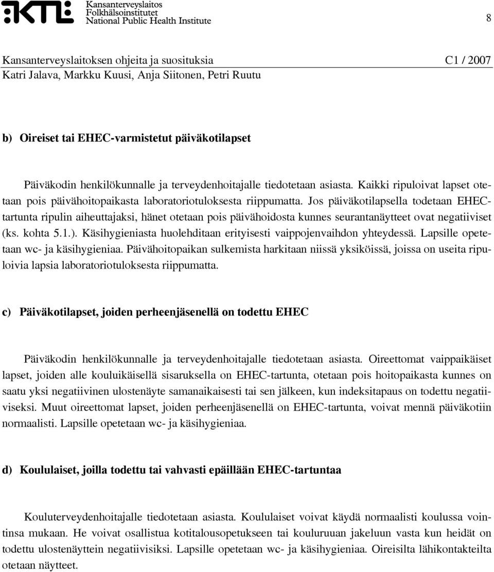 Jos päiväkotilapsella todetaan EHECtartunta ripulin aiheuttajaksi, hänet otetaan pois päivähoidosta kunnes seurantanäytteet ovat negatiiviset (ks. kohta 5.1.).