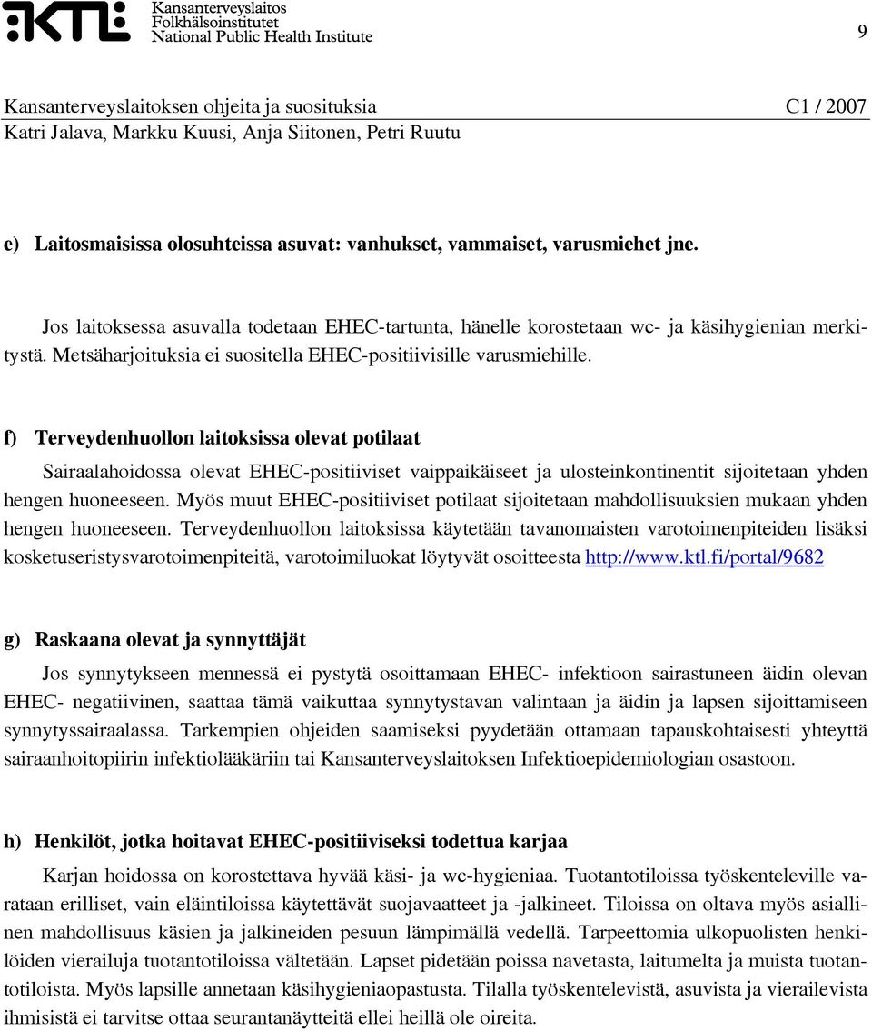 f) Terveydenhuollon laitoksissa olevat potilaat Sairaalahoidossa olevat EHEC-positiiviset vaippaikäiseet ja ulosteinkontinentit sijoitetaan yhden hengen huoneeseen.