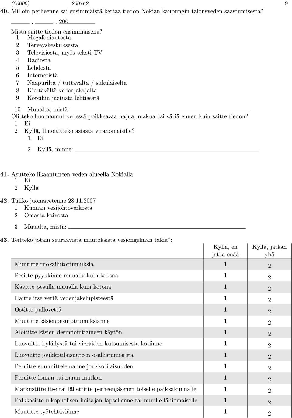 lehtisestä 10 Muualta, mistä: Olitteko huomannut vedessä poikkeavaa hajua, makua tai väriä ennen kuin saitte tiedon? 2 Kyllä, Ilmoititteko asiasta viranomaisille? 2 Kyllä, minne: 41.