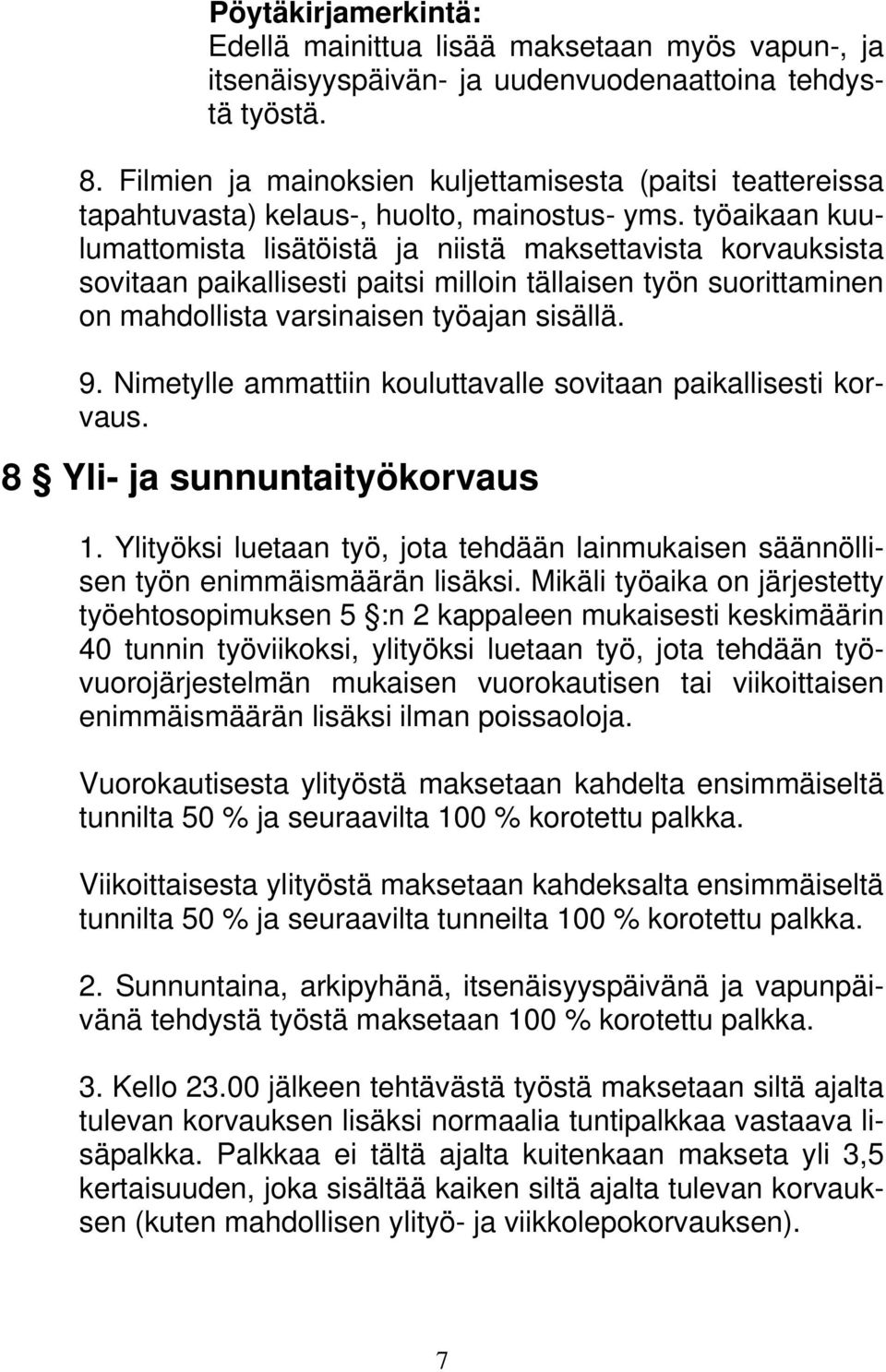 työaikaan kuulumattomista lisätöistä ja niistä maksettavista korvauksista sovitaan paikallisesti paitsi milloin tällaisen työn suorittaminen on mahdollista varsinaisen työajan sisällä. 9.