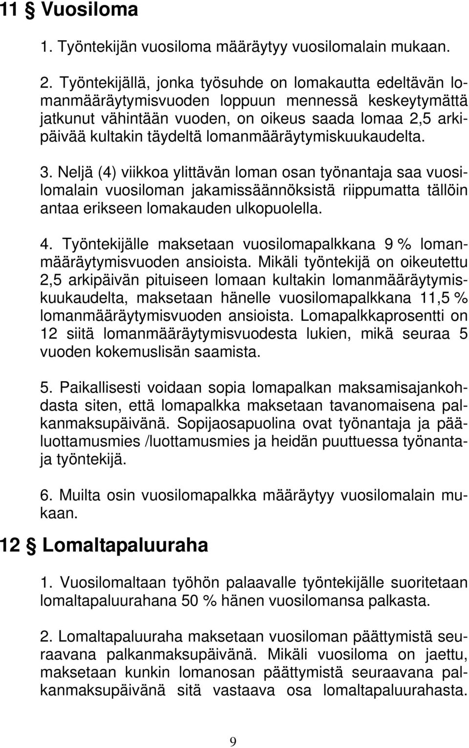 lomanmääräytymiskuukaudelta. 3. Neljä (4) viikkoa ylittävän loman osan työnantaja saa vuosilomalain vuosiloman jakamissäännöksistä riippumatta tällöin antaa erikseen lomakauden ulkopuolella. 4.