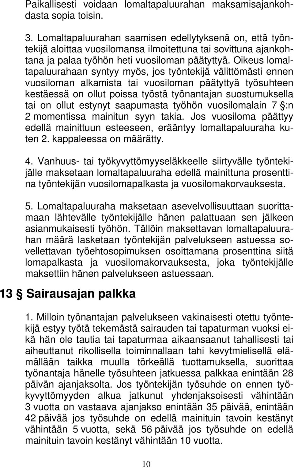 Oikeus lomaltapaluurahaan syntyy myös, jos työntekijä välittömästi ennen vuosiloman alkamista tai vuosiloman päätyttyä työsuhteen kestäessä on ollut poissa työstä työnantajan suostumuksella tai on