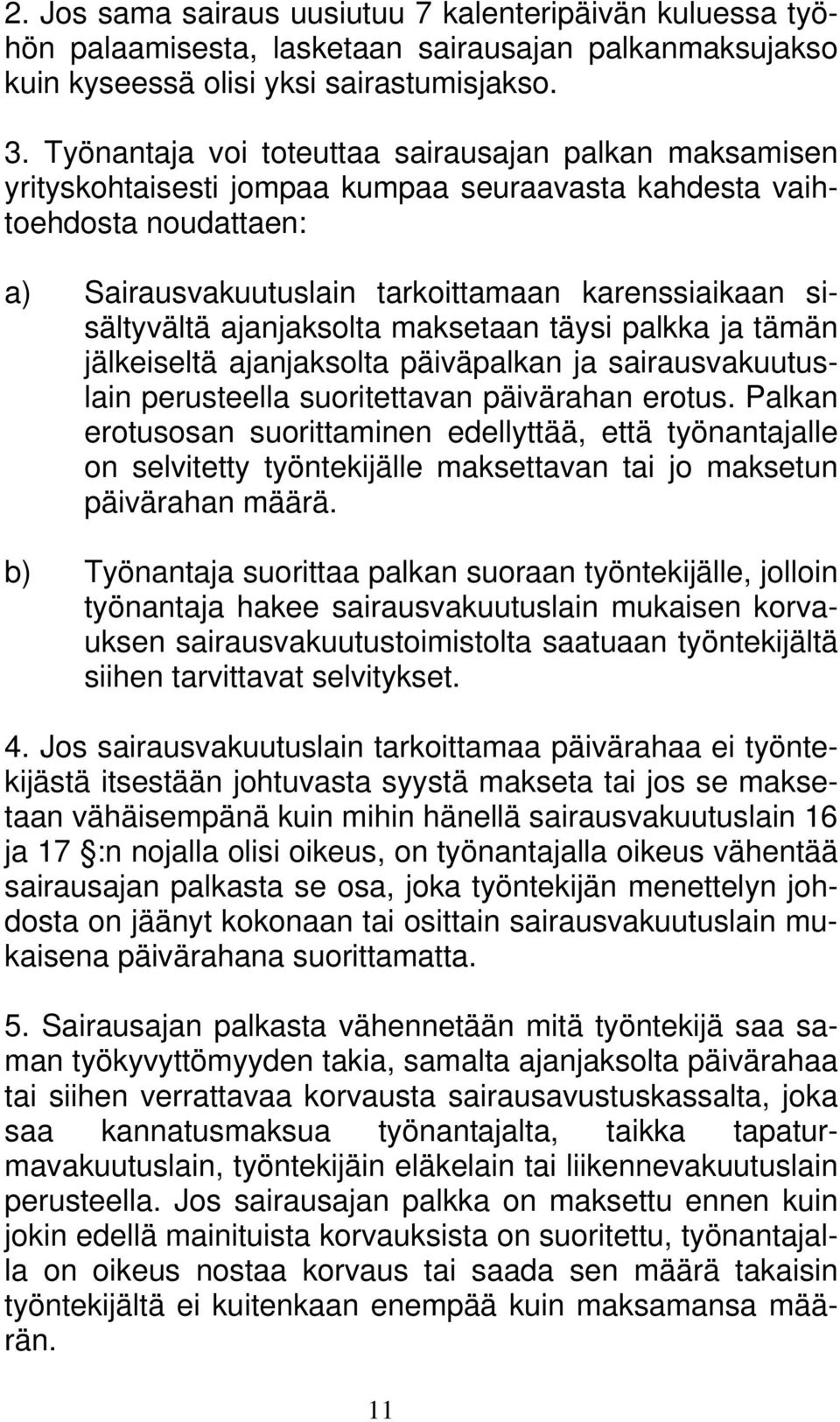 ajanjaksolta maksetaan täysi palkka ja tämän jälkeiseltä ajanjaksolta päiväpalkan ja sairausvakuutuslain perusteella suoritettavan päivärahan erotus.