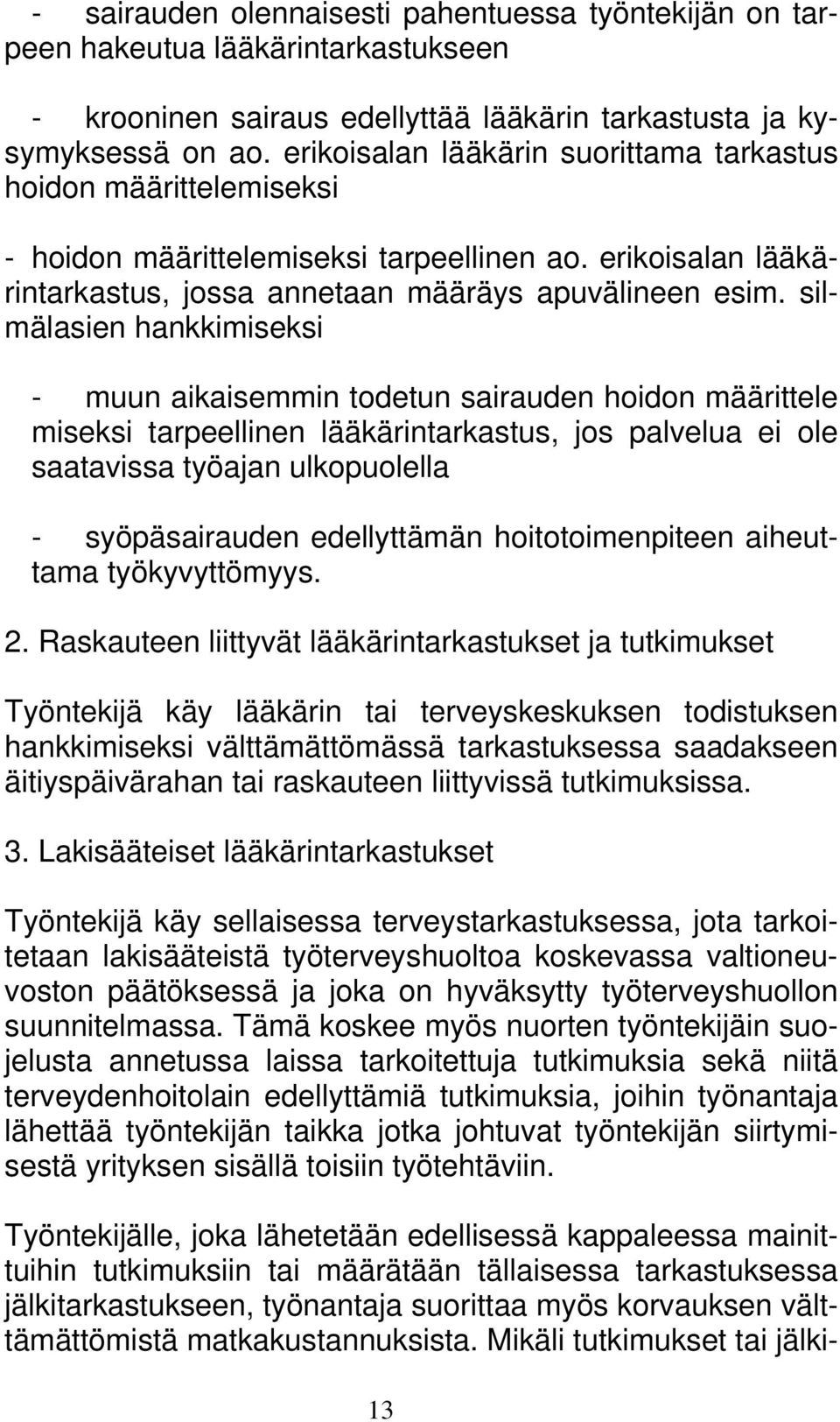 silmälasien hankkimiseksi - muun aikaisemmin todetun sairauden hoidon määrittele miseksi tarpeellinen lääkärintarkastus, jos palvelua ei ole saatavissa työajan ulkopuolella - syöpäsairauden