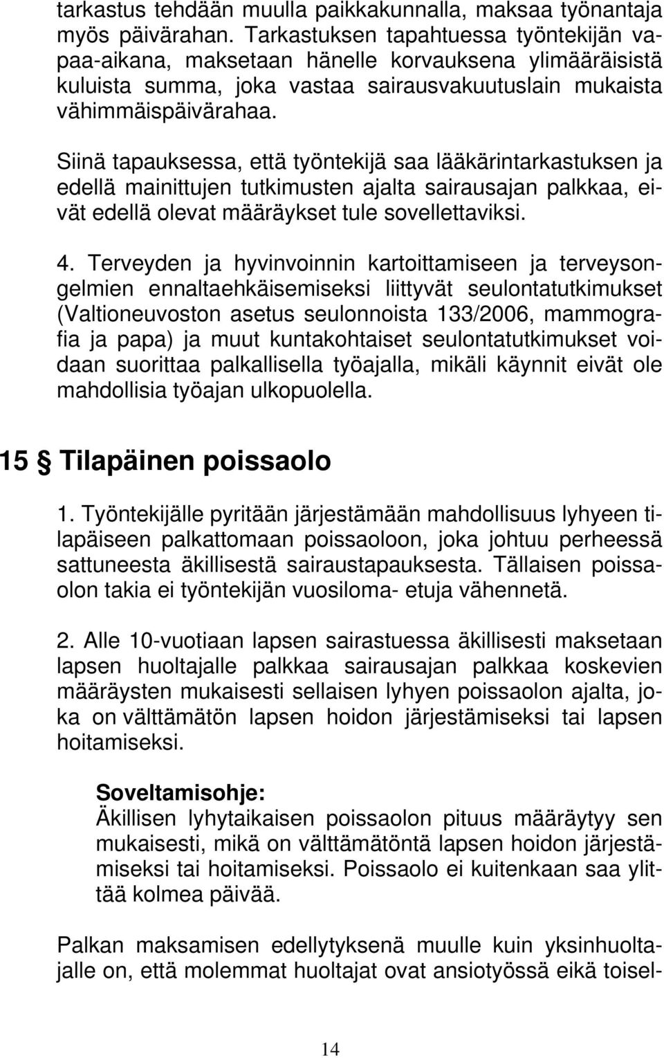 Siinä tapauksessa, että työntekijä saa lääkärintarkastuksen ja edellä mainittujen tutkimusten ajalta sairausajan palkkaa, eivät edellä olevat määräykset tule sovellettaviksi. 4.