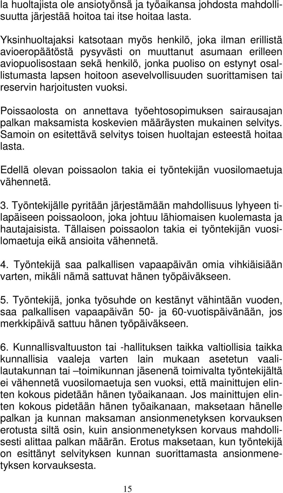 hoitoon asevelvollisuuden suorittamisen tai reservin harjoitusten vuoksi. Poissaolosta on annettava työehtosopimuksen sairausajan palkan maksamista koskevien määräysten mukainen selvitys.