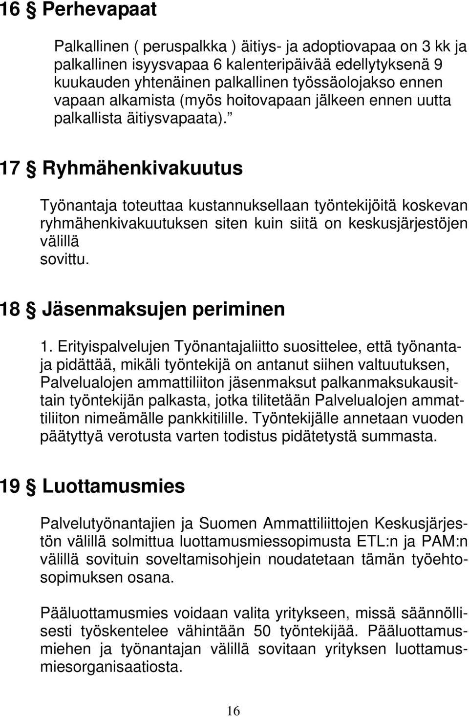 17 Ryhmähenkivakuutus Työnantaja toteuttaa kustannuksellaan työntekijöitä koskevan ryhmähenkivakuutuksen siten kuin siitä on keskusjärjestöjen välillä sovittu. 18 Jäsenmaksujen periminen 1.