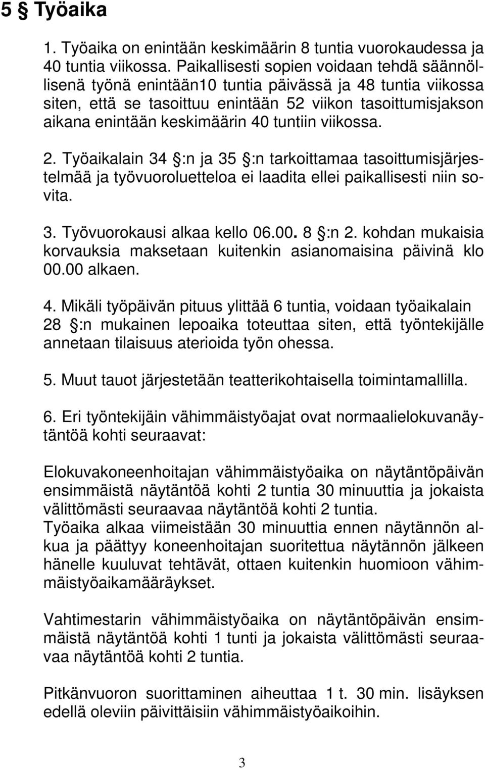 tuntiin viikossa. 2. Työaikalain 34 :n ja 35 :n tarkoittamaa tasoittumisjärjestelmää ja työvuoroluetteloa ei laadita ellei paikallisesti niin sovita. 3. Työvuorokausi alkaa kello 06.00. 8 :n 2.