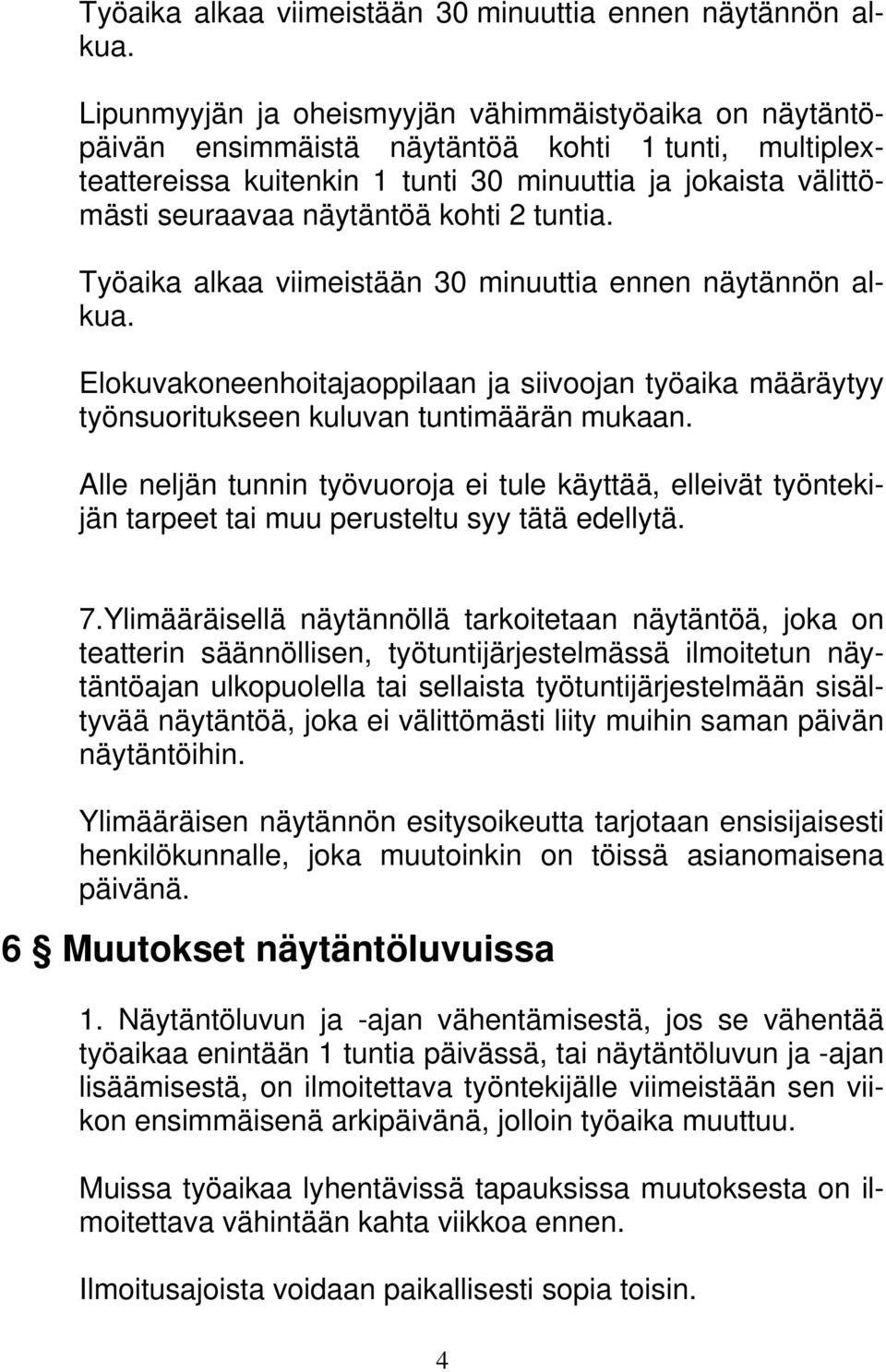 kohti 2 tuntia.  Elokuvakoneenhoitajaoppilaan ja siivoojan työaika määräytyy työnsuoritukseen kuluvan tuntimäärän mukaan.