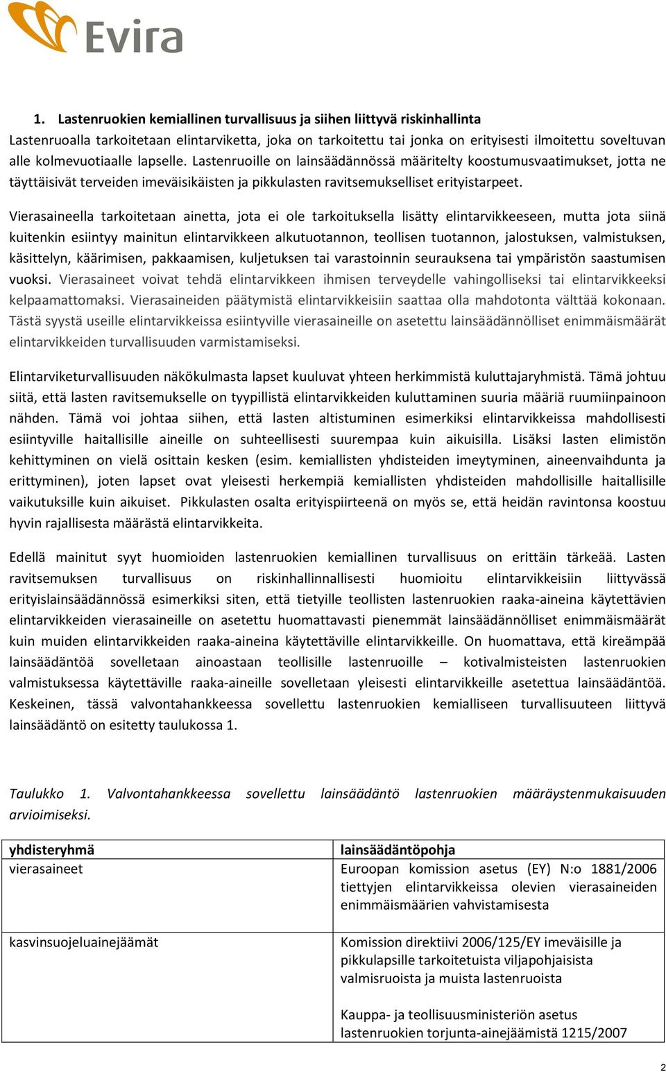 Vierasaineella tarkoitetaan ainetta, jota ei ole tarkoituksella lisätty elintarvikkeeseen, mutta jota siinä kuitenkin esiintyy mainitun elintarvikkeen alkutuotannon, teollisen tuotannon, jalostuksen,