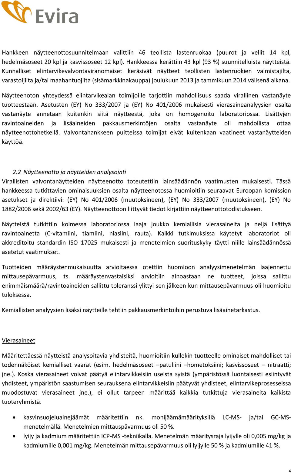 Kunnalliset elintarvikevalvontaviranomaiset keräsivät näytteet teollisten lastenruokien valmistajilta, varastoijilta ja/tai maahantuojilta (sisämarkkinakauppa) joulukuun 2013 ja tammikuun 2014