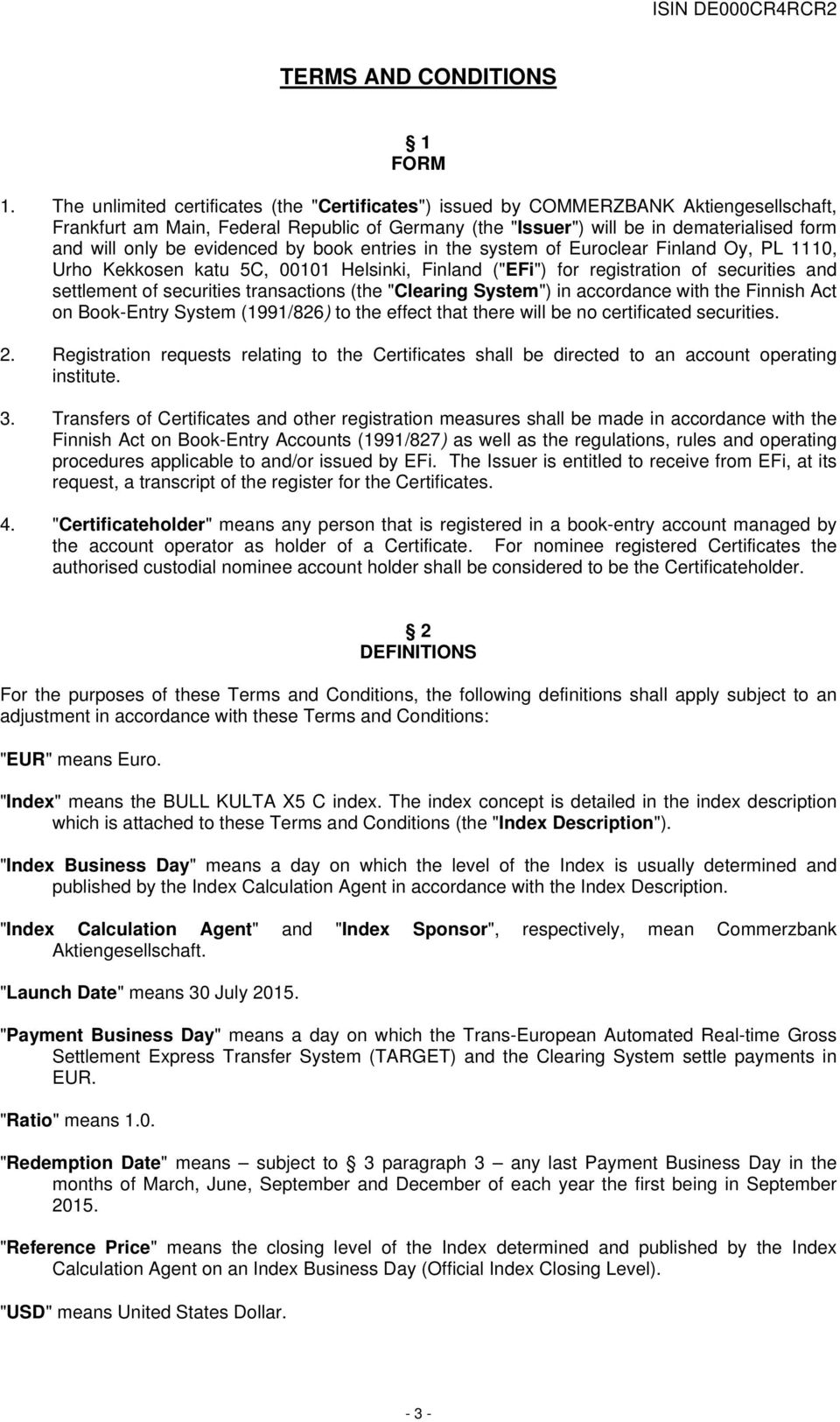 evidenced by book entries in the system of Euroclear Finland Oy, PL 1110, Urho Kekkosen katu 5C, 00101 Helsinki, Finland ("EFi") for registration of securities and settlement of securities