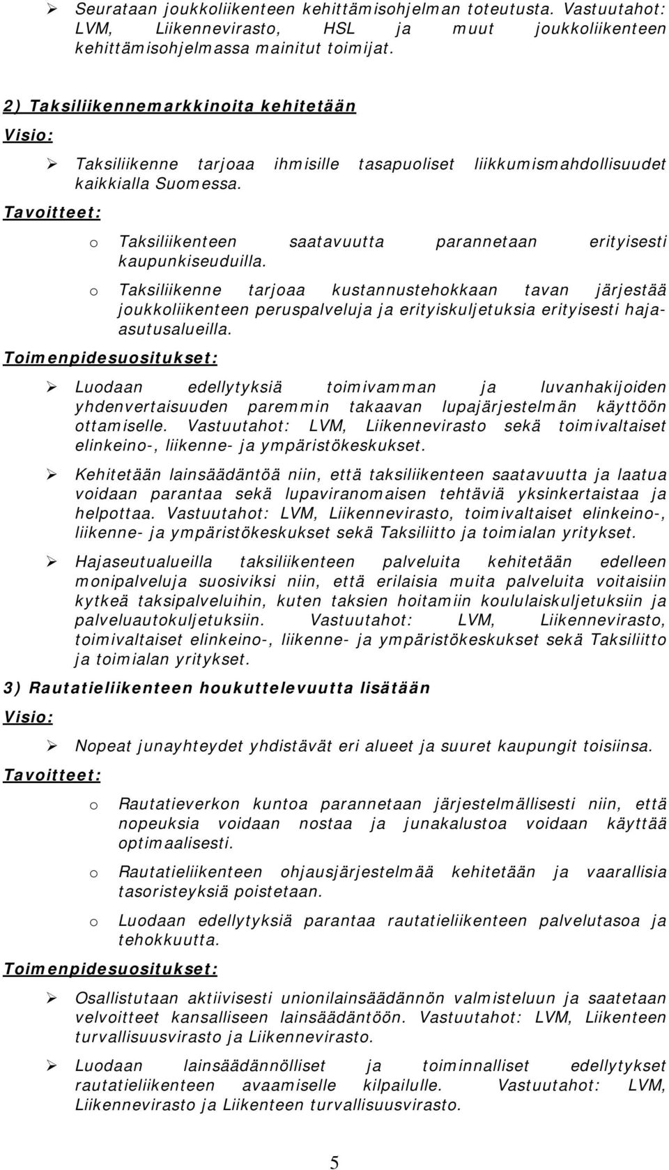 Tavoitteet: o Taksiliikenteen saatavuutta parannetaan erityisesti kaupunkiseuduilla.