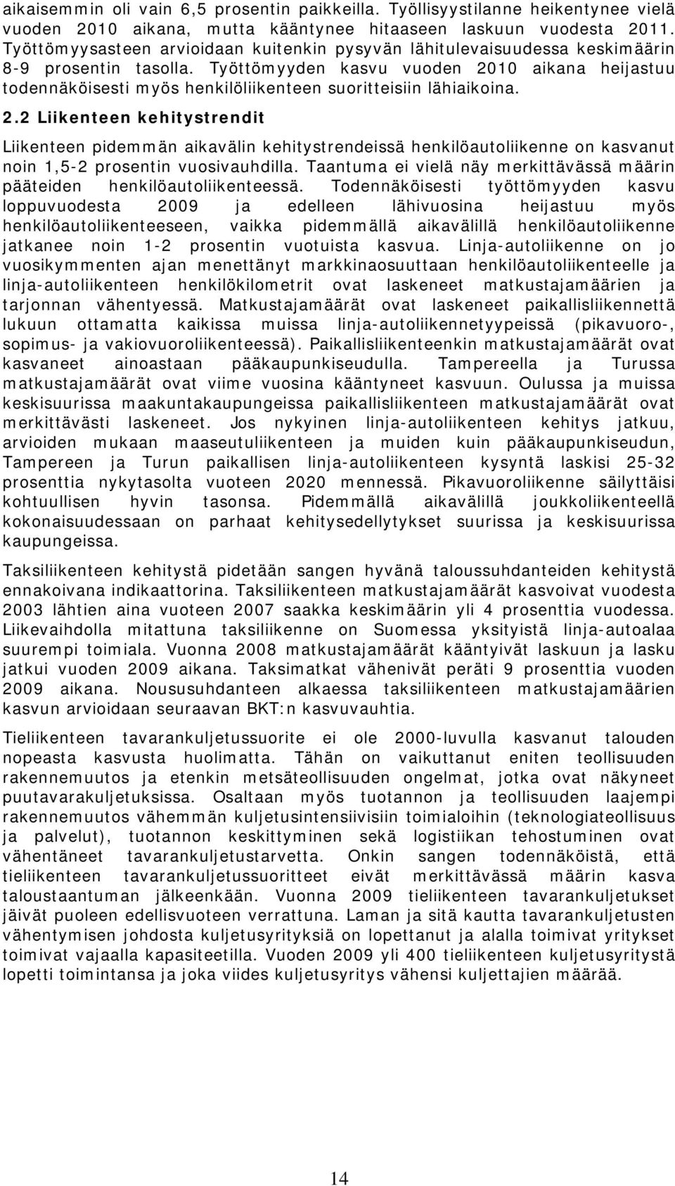 Työttömyyden kasvu vuoden 2010 aikana heijastuu todennäköisesti myös henkilöliikenteen suoritteisiin lähiaikoina. 2.2 Liikenteen kehitystrendit Liikenteen pidemmän aikavälin kehitystrendeissä henkilöautoliikenne on kasvanut noin 1,5-2 prosentin vuosivauhdilla.