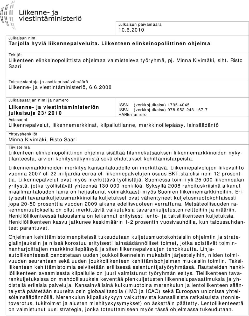 6.2008 Julkaisusarjan nimi ja numero Liikenne- ja viestintäministeriön julkaisuja 23/2010 ISSN (verkkojulkaisu) 1795-4045 ISBN (verkkojulkaisu) 978-952-243-167-7 HARE-numero Asiasanat