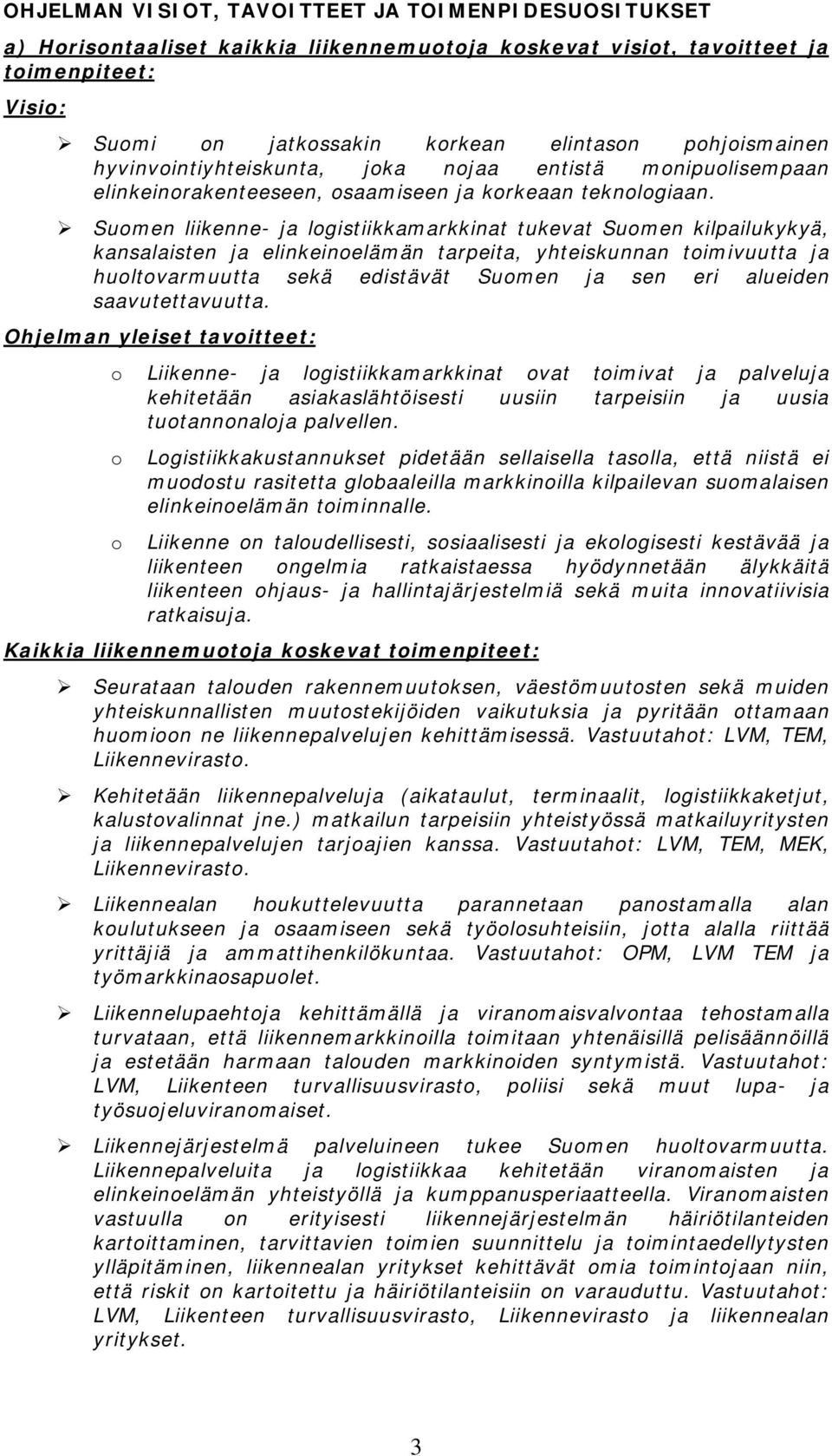 Suomen liikenne- ja logistiikkamarkkinat tukevat Suomen kilpailukykyä, kansalaisten ja elinkeinoelämän tarpeita, yhteiskunnan toimivuutta ja huoltovarmuutta sekä edistävät Suomen ja sen eri alueiden