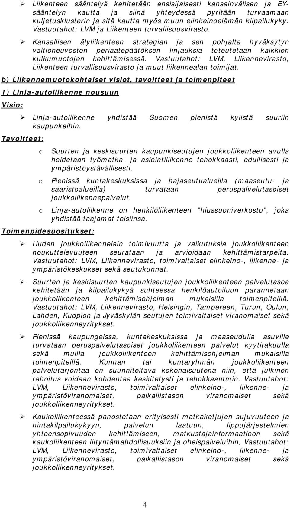 Kansallisen älyliikenteen strategian ja sen pohjalta hyväksytyn valtioneuvoston periaatepäätöksen linjauksia toteutetaan kaikkien kulkumuotojen kehittämisessä.