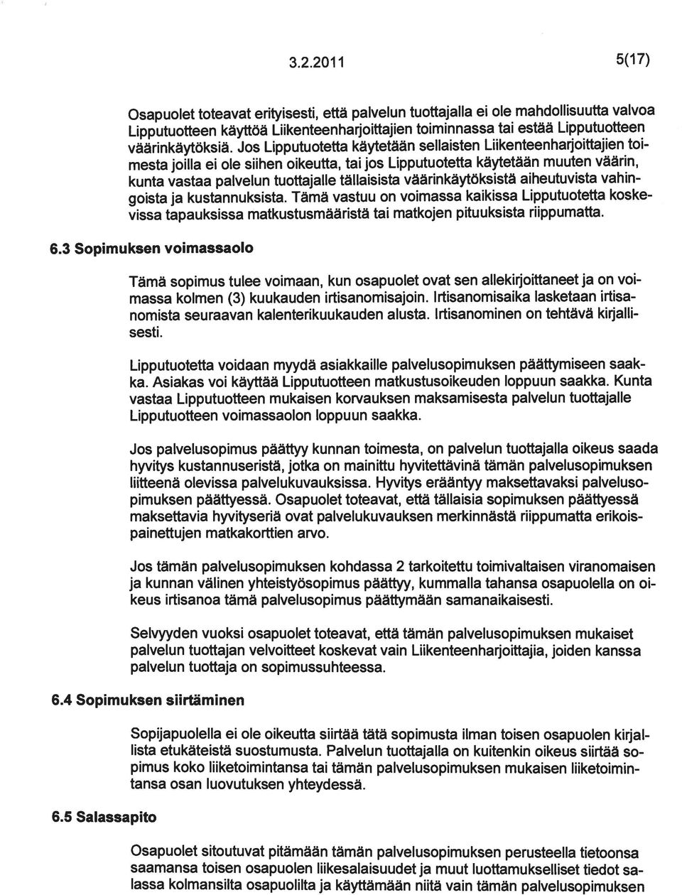 väärinkäytöksistä aiheutuvista vahin goista ja kustannuksista. Tämä vastuu on voimassa kaikissa Lipputuotetta koske vissa tapauksissa matkustusmääristä tai matkojen pituuksista riippumatta. 6.