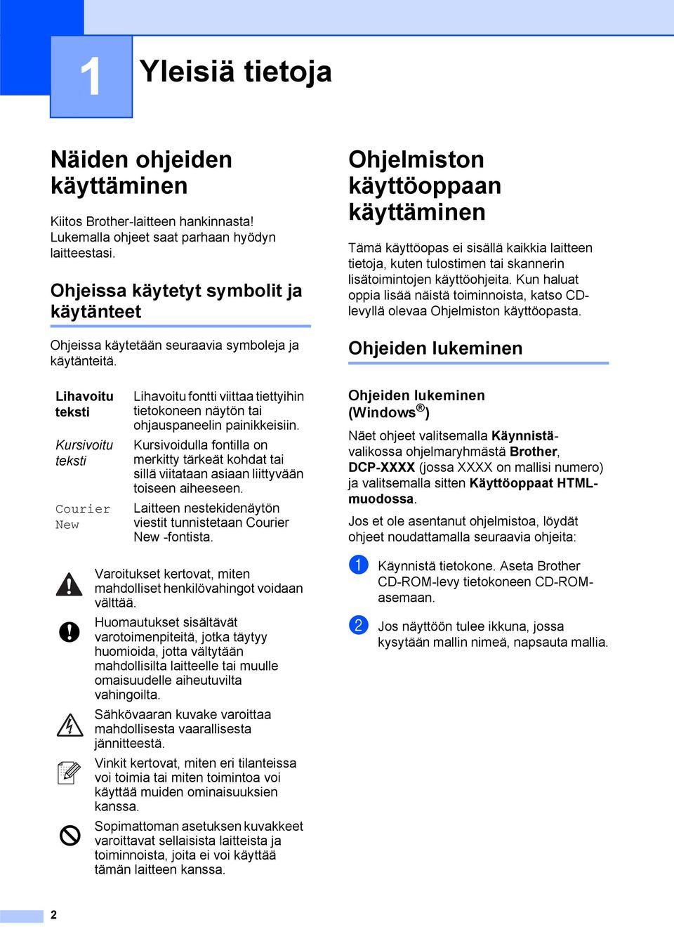 Ohjelmiston käyttöoppaan käyttäminen 1 Tämä käyttöopas ei sisällä kaikkia laitteen tietoja, kuten tulostimen tai skannerin lisätoimintojen käyttöohjeita.