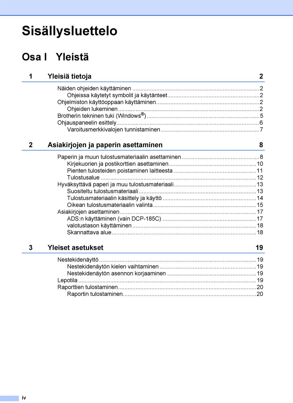 ..8 Kirjekuorien ja postikorttien asettaminen...10 Pienten tulosteiden poistaminen laitteesta...11 Tulostusalue...12 Hyväksyttävä paperi ja muu tulostusmateriaali...13 Suositeltu tulostusmateriaali.