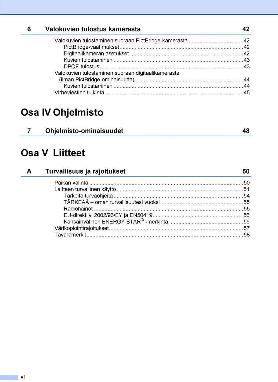 ..45 Osa IV Ohjelmisto 7 Ohjelmisto-ominaisuudet 48 Osa V Liitteet A Turvallisuus ja rajoitukset 50 Paikan valinta...50 Laitteen turvallinen käyttö...51 Tärkeitä turvaohjeita.