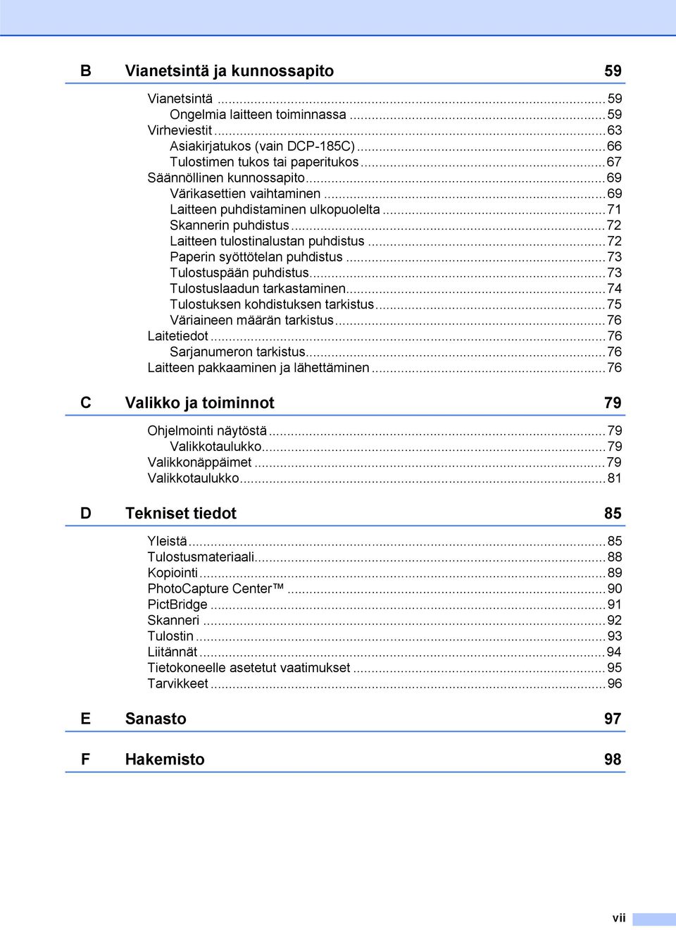 ..72 Paperin syöttötelan puhdistus...73 Tulostuspään puhdistus...73 Tulostuslaadun tarkastaminen...74 Tulostuksen kohdistuksen tarkistus...75 Väriaineen määrän tarkistus...76 Laitetiedot.