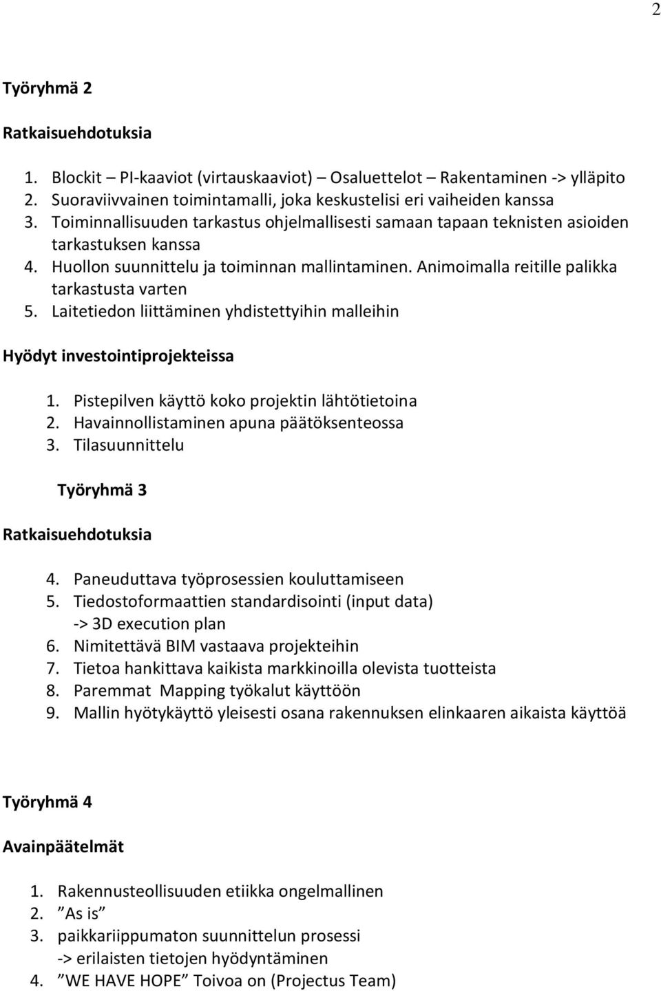 Laitetiedon liittäminen yhdistettyihin malleihin Hyödyt investointiprojekteissa 1. Pistepilven käyttö koko projektin lähtötietoina 2. Havainnollistaminen apuna päätöksenteossa 3.